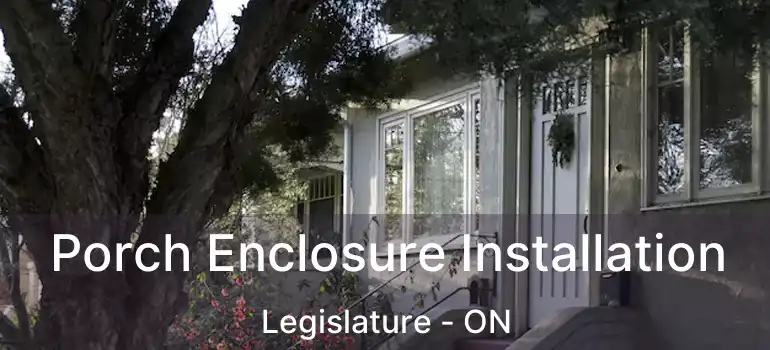  Porch Enclosure Installation Legislature - ON