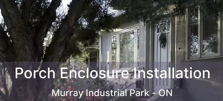  Porch Enclosure Installation Murray Industrial Park - ON