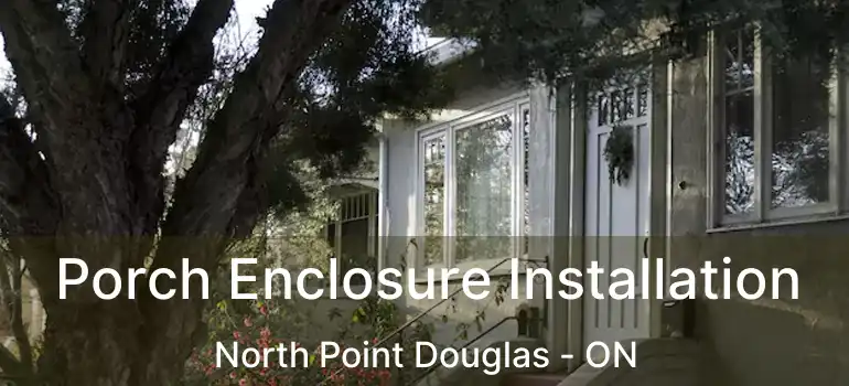  Porch Enclosure Installation North Point Douglas - ON