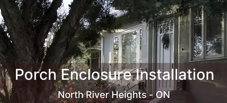  Porch Enclosure Installation North River Heights - ON