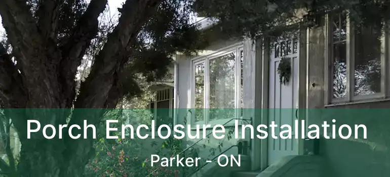  Porch Enclosure Installation Parker - ON
