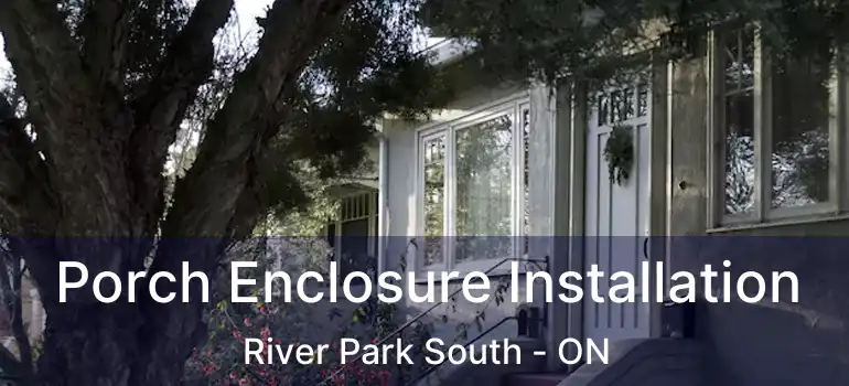  Porch Enclosure Installation River Park South - ON