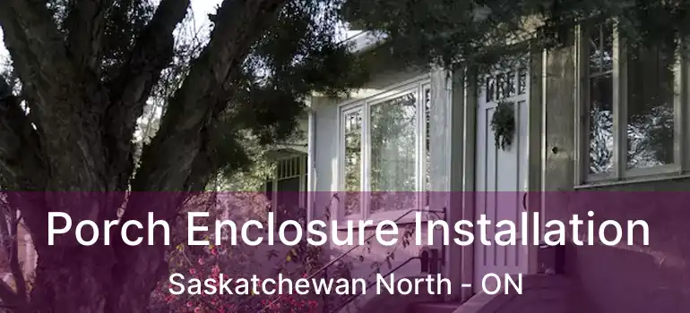  Porch Enclosure Installation Saskatchewan North - ON