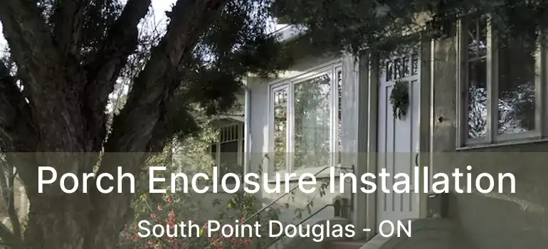  Porch Enclosure Installation South Point Douglas - ON