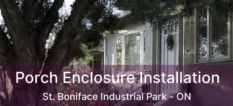  Porch Enclosure Installation St. Boniface Industrial Park - ON