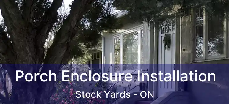  Porch Enclosure Installation Stock Yards - ON