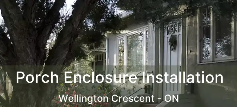  Porch Enclosure Installation Wellington Crescent - ON