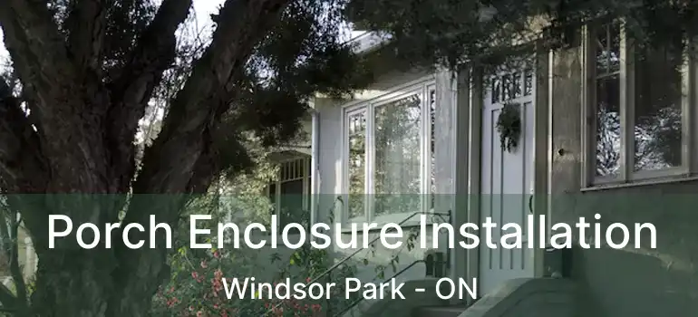  Porch Enclosure Installation Windsor Park - ON