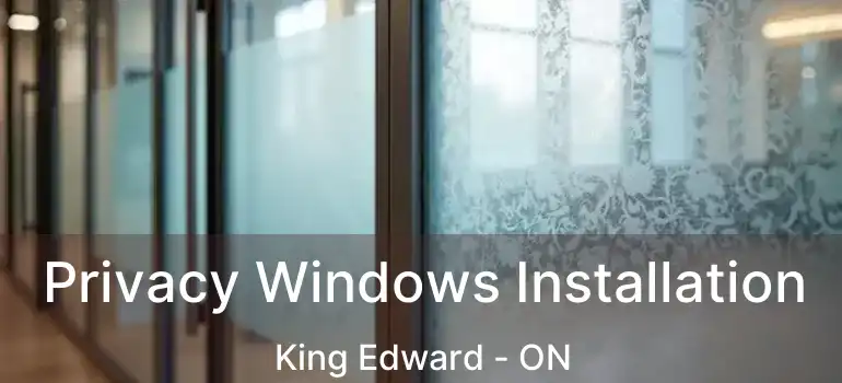  Privacy Windows Installation King Edward - ON