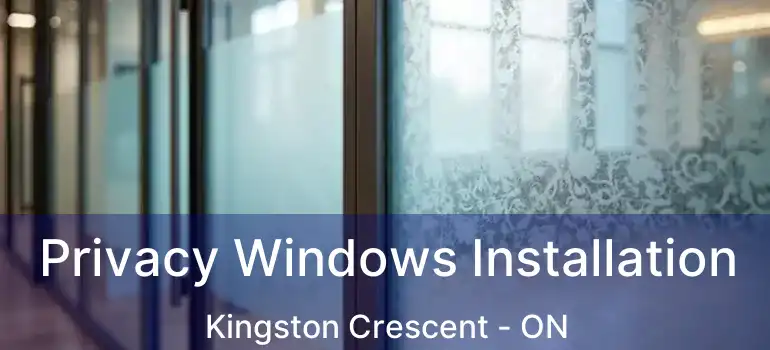  Privacy Windows Installation Kingston Crescent - ON