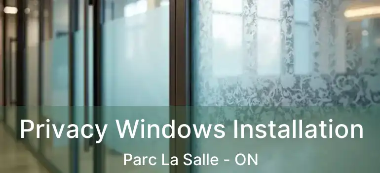  Privacy Windows Installation Parc La Salle - ON