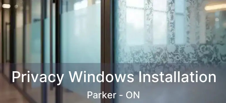  Privacy Windows Installation Parker - ON