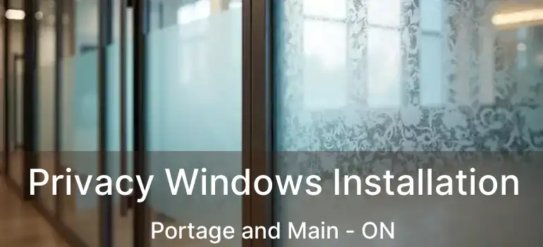 Privacy Windows Installation Portage and Main - ON