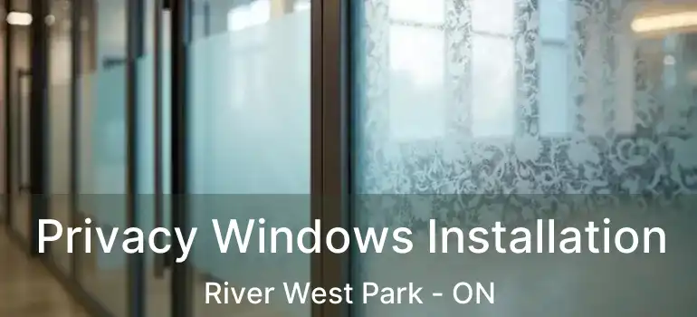  Privacy Windows Installation River West Park - ON
