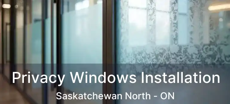  Privacy Windows Installation Saskatchewan North - ON