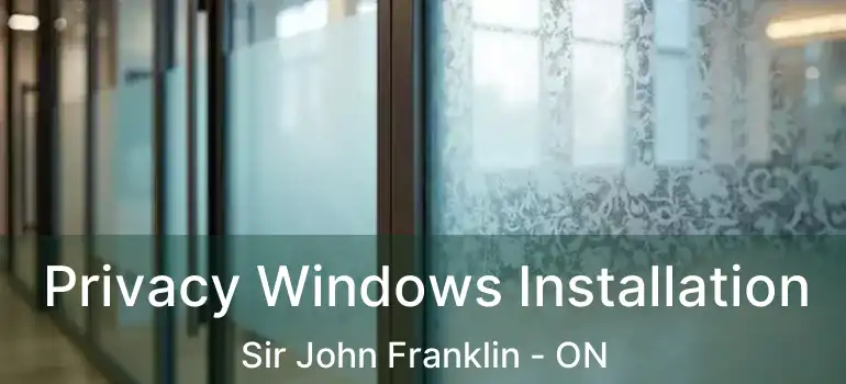  Privacy Windows Installation Sir John Franklin - ON
