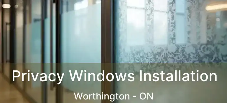  Privacy Windows Installation Worthington - ON