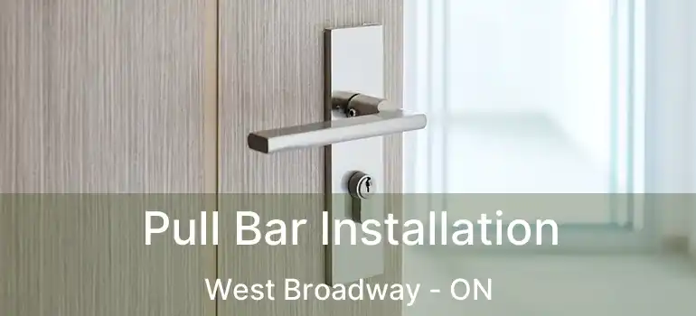  Pull Bar Installation West Broadway - ON