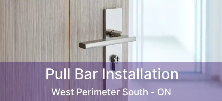  Pull Bar Installation West Perimeter South - ON