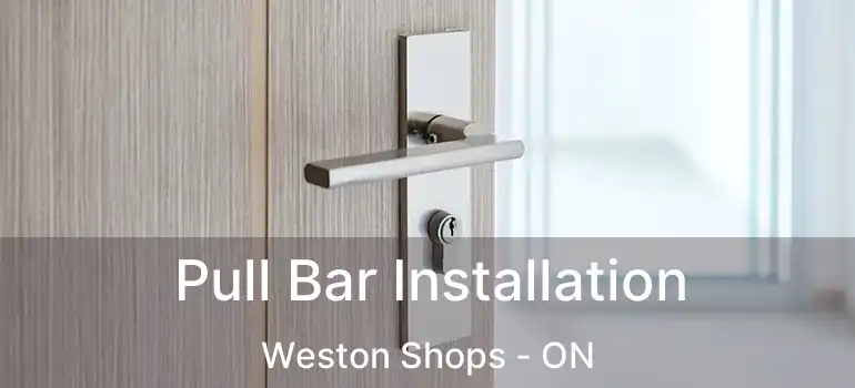  Pull Bar Installation Weston Shops - ON