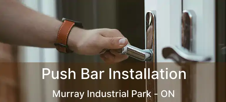  Push Bar Installation Murray Industrial Park - ON
