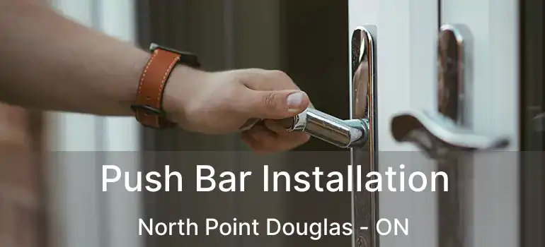  Push Bar Installation North Point Douglas - ON
