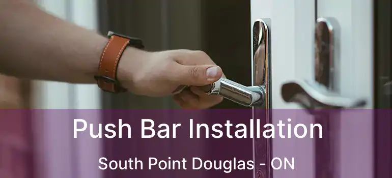  Push Bar Installation South Point Douglas - ON