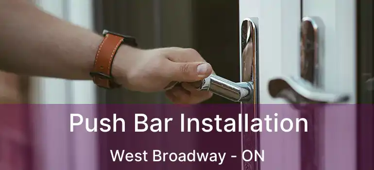  Push Bar Installation West Broadway - ON