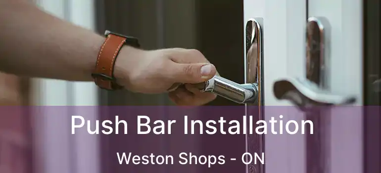  Push Bar Installation Weston Shops - ON