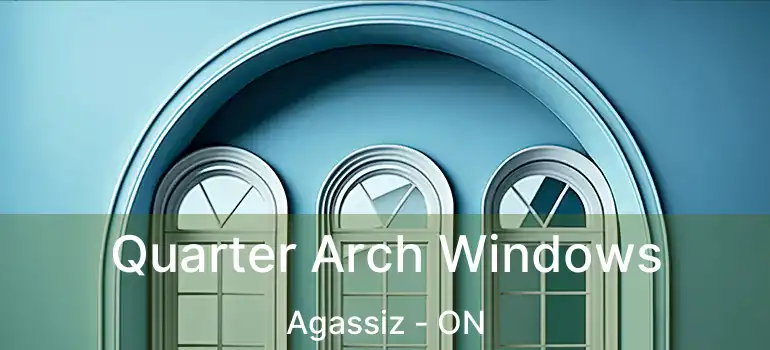  Quarter Arch Windows Agassiz - ON