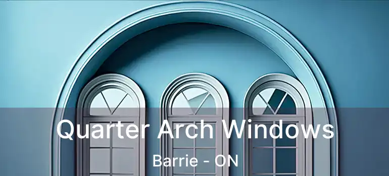  Quarter Arch Windows Barrie - ON
