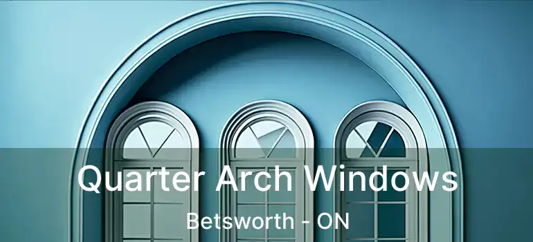  Quarter Arch Windows Betsworth - ON