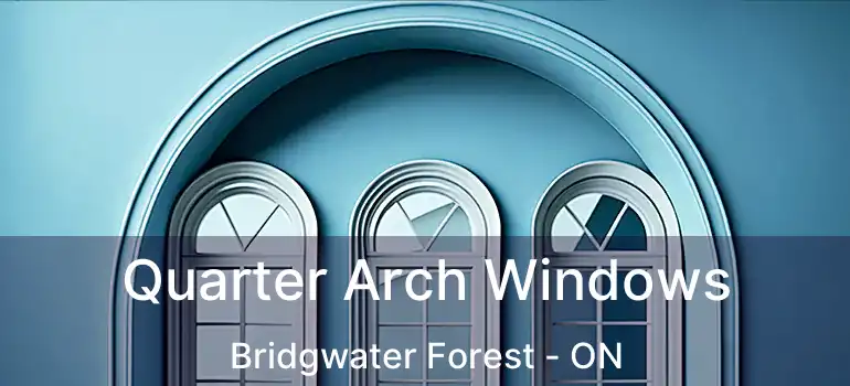  Quarter Arch Windows Bridgwater Forest - ON