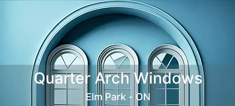  Quarter Arch Windows Elm Park - ON