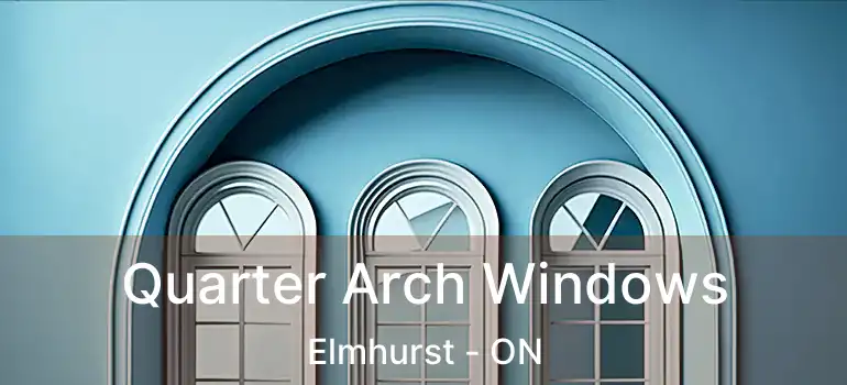  Quarter Arch Windows Elmhurst - ON