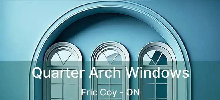  Quarter Arch Windows Eric Coy - ON