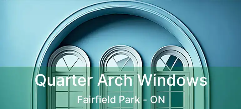  Quarter Arch Windows Fairfield Park - ON