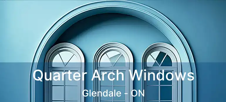  Quarter Arch Windows Glendale - ON