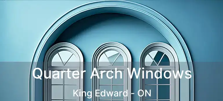  Quarter Arch Windows King Edward - ON