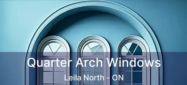  Quarter Arch Windows Leila North - ON