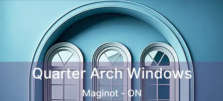  Quarter Arch Windows Maginot - ON