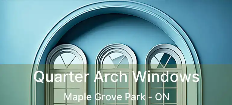  Quarter Arch Windows Maple Grove Park - ON
