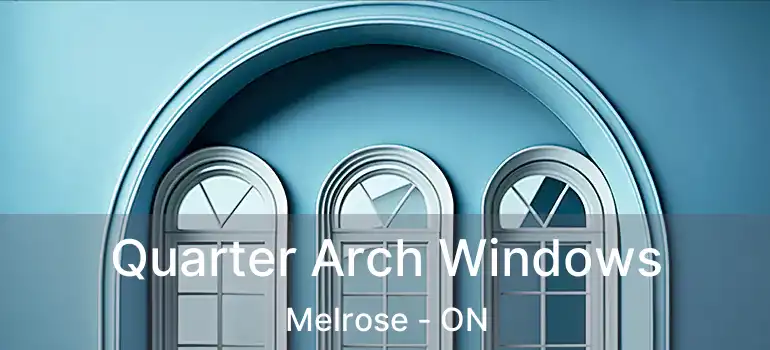  Quarter Arch Windows Melrose - ON