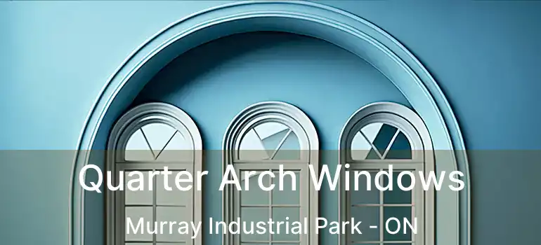  Quarter Arch Windows Murray Industrial Park - ON