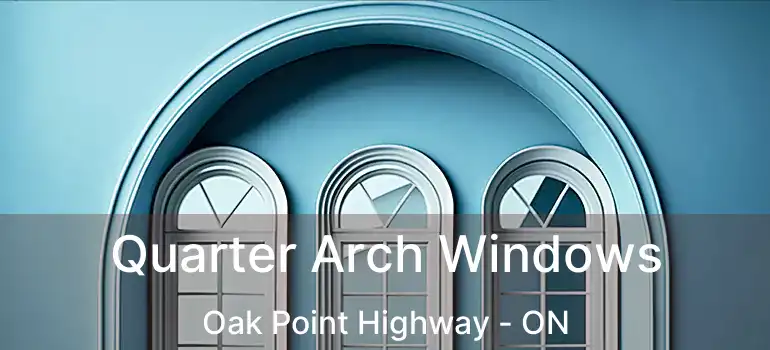  Quarter Arch Windows Oak Point Highway - ON