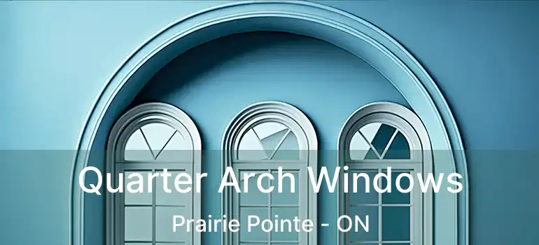  Quarter Arch Windows Prairie Pointe - ON