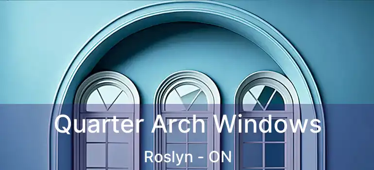  Quarter Arch Windows Roslyn - ON