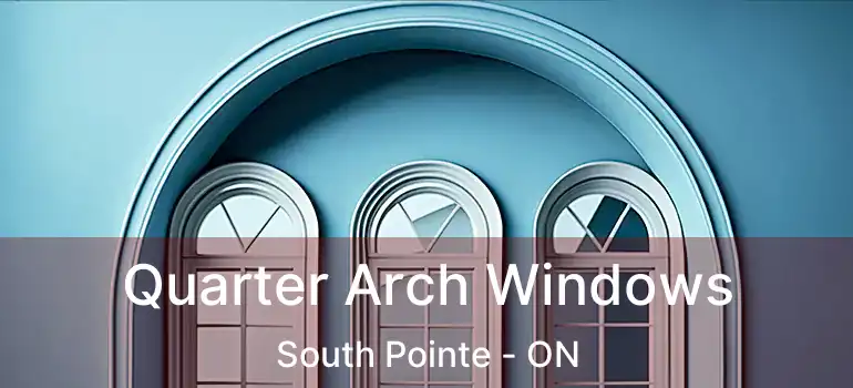  Quarter Arch Windows South Pointe - ON