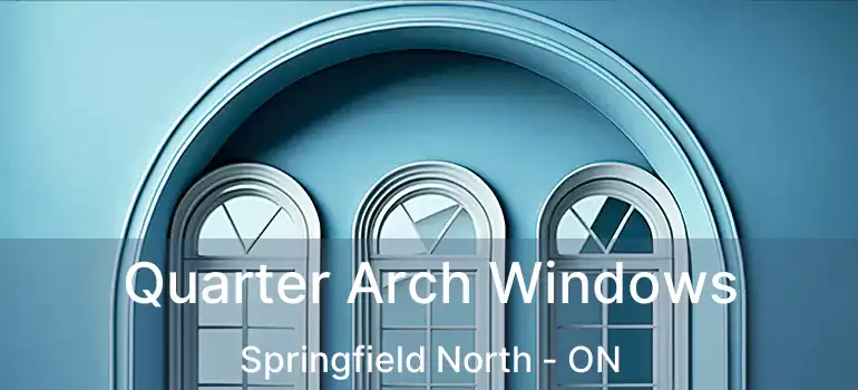  Quarter Arch Windows Springfield North - ON