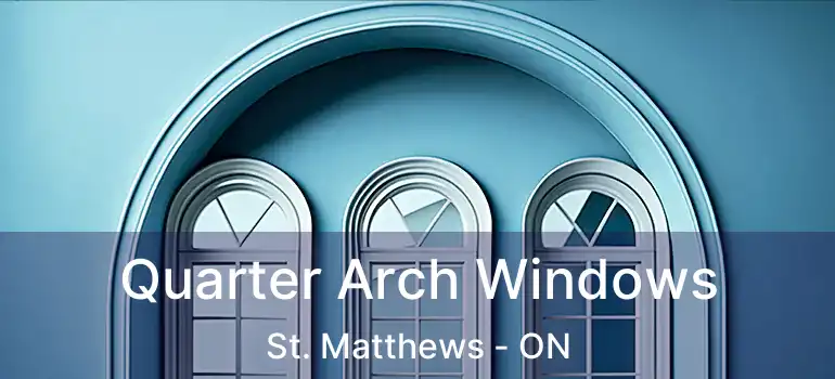  Quarter Arch Windows St. Matthews - ON